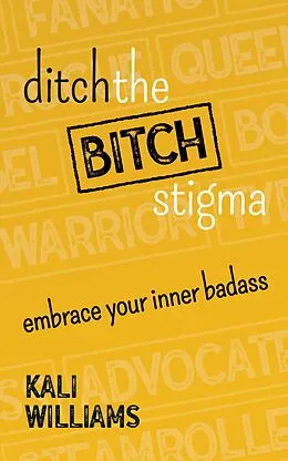 E-Book (epub) Ditch the Bitch Stigma: Embrace Your Inner Badass von Kali Williams