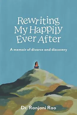 E-Book (epub) Rewriting My Happily Ever After - A Memoir of Divorce and Discovery von Ranjani Rao