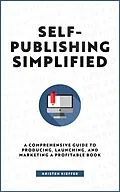 E-Book (epub) Self-Publishing Simplified: A Comprehensive Guide to Producing, Launching, and Marketing a Profitable Book von Kristen Kieffer