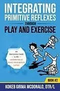 Kartonierter Einband Integrating Primitive Reflexes Through Play and Exercise von Kokeb Girma McDonald