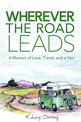 E-Book (epub) Wherever the Road Leads, A Memoir of Love, Travel, and a Van von K. Lang-Slattery