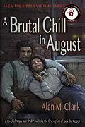 E-Book (epub) A Brutal Chill in August: A Novel of Mary Ann "Polly" Nichols, the First Victim of Jack the Ripper (Jack the Ripper Victims Series, #7) von Alan M. Clark