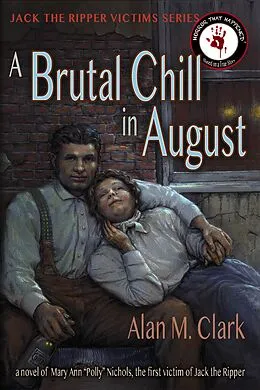 E-Book (epub) A Brutal Chill in August: A Novel of Mary Ann "Polly" Nichols, the First Victim of Jack the Ripper (Jack the Ripper Victims Series, #7) von Alan M. Clark