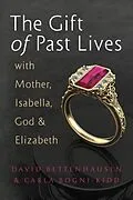 E-Book (epub) The Gift of Past Lives with Mother, Isabella, God & Elizabeth von David Bettenhausen, Carla Bogni-Kidd