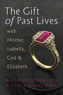 E-Book (epub) The Gift of Past Lives with Mother, Isabella, God & Elizabeth von David Bettenhausen, Carla Bogni-Kidd