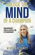 E-Book (epub) Unlock The Mind Of A Champion: How Ordinary People Achieve The Extraordinary von Mimika Cooney