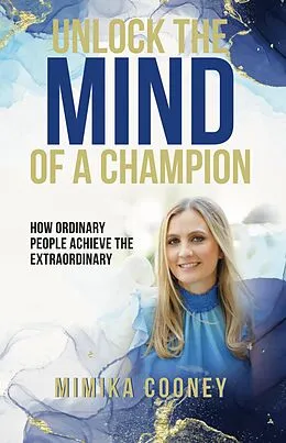 E-Book (epub) Unlock The Mind Of A Champion: How Ordinary People Achieve The Extraordinary von Mimika Cooney