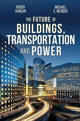 E-Book (epub) The Future of Buildings, Transportation and Power von Roger Duncan, Michael E. Webber