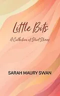 E-Book (epub) Little Bits: A Collection of Short Stories von Sarah Maury Swan