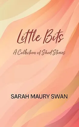 E-Book (epub) Little Bits: A Collection of Short Stories von Sarah Maury Swan