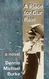 E-Book (epub) A Place for Our Rain von Dennis Michael Burke