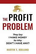 E-Book (epub) The Profit Problem: They Say I Make Money, So Why Don't I Have Any? von Martin T Holland