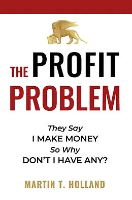 E-Book (epub) The Profit Problem: They Say I Make Money, So Why Don't I Have Any? von Martin T Holland