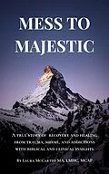 E-Book (epub) Mess to Majestic: A True Story of Recovery and Healing From Trauma, Shame, and Addictions With Biblical and Clinical Insights von Laura McCarthy