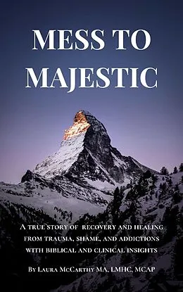E-Book (epub) Mess to Majestic: A True Story of Recovery and Healing From Trauma, Shame, and Addictions With Biblical and Clinical Insights von Laura McCarthy