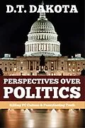E-Book (epub) Perspectives Over Politics: Killing PC Culture & Pussyfooting Truth von D. T. Dakota