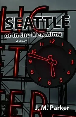 E-Book (epub) Seattle, or In the Meantime von J. M. Parker