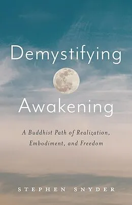 E-Book (epub) Demystifying Awakening: A Buddhist Path of Realization, Embodiment, and Freedom von Stephen Snyder