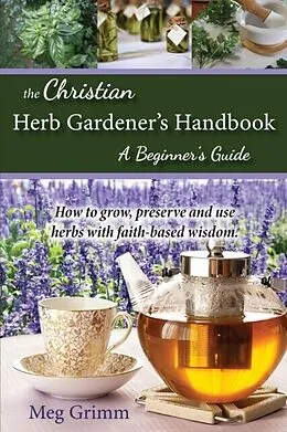 E-Book (epub) The Christian Herb Gardener's Handbook von Meg Grimm