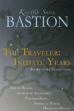 E-Book (epub) The Traveler: Initiate Years (Short-story Collection Books 1-5) von Kat Bastion, Stone Bastion