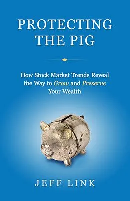E-Book (epub) Protecting the Pig: How Stock Market Trends Reveal the Way to Grow and Preserve Your Wealth von Jeff Link