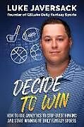 Couverture cartonnée Decide to Win: How to Win at Daily Fantasy Sports by Removing the Thought and Using Analytics de Brian Johnson, Luke Javersack