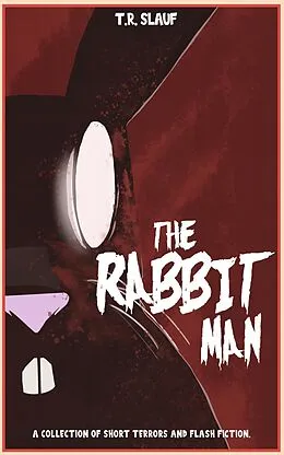 E-Book (epub) The Rabbit Man: A Collection of Short Terrors & Flash Fiction von T. R. Slauf