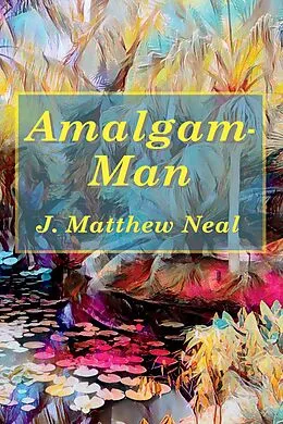 E-Book (epub) Amalgam-Man von J. Matthew Neal