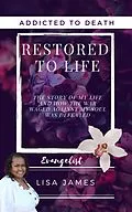 E-Book (epub) Addicted to Death Restored to Life: The Story of My Life and How the War Waged Against My Soul was Defeated von Evangelist Lisa James