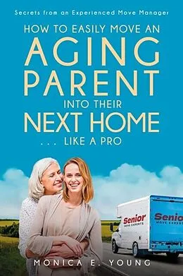 ePUB How to Easily Move an Aging Parent into Their Next Home . . . Like a Pro von Monica E. Young
