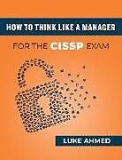 Couverture cartonnée How To Think Like A Manager for the CISSP Exam de Luke Ahmed