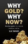 Couverture cartonnée Why Gold? Why Now?: The War Against Your Wealth and How to Win It de E. B. Tucker