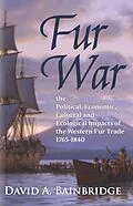E-Book (epub) Fur War: The Political, Economic, Cultural and Ecological Impacts of the Western Fur Trade 1765-1840 von David A. Bainbridge