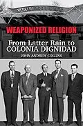 E-Book (epub) Weaponized Religion: From Latter Rain to Colonia Dignidad von John Collins