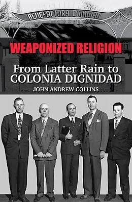 E-Book (epub) Weaponized Religion: From Latter Rain to Colonia Dignidad von John Collins
