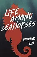 E-Book (epub) Life Among Seahorses von Cormac Lin