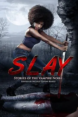 E-Book (epub) SLAY: Stories of the Vampire Noire von Nicole Kurtz, Alledria Hurt, Delizhia Jenkins