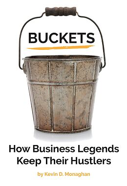 eBook (epub) Buckets: How Business Legends Keep Their Hustlers de Kevin D. Monaghan