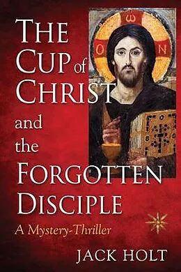 E-Book (epub) THE CUP of CHRIST and the FORGOTTEN DISCIPLE von Jack Holt