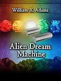 E-Book (epub) Alien Dream Machine (Phane, #3) von William X. Adams