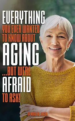 E-Book (epub) Everything You Ever Wanted to Know About Aging ...But Were Afraid to Ask! von Marlene Jensen
