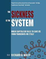 eBook (epub) The Sickness is the System: When Capitalism Fails to Save Us from Pandemics or Itself de Richard D. Wolff