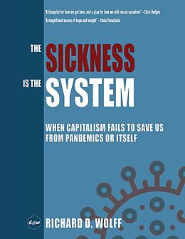 eBook (epub) The Sickness is the System: When Capitalism Fails to Save Us from Pandemics or Itself de Richard D. Wolff