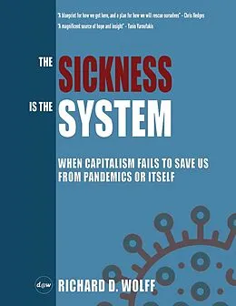 E-Book (epub) The Sickness is the System: When Capitalism Fails to Save Us from Pandemics or Itself von Richard D. Wolff