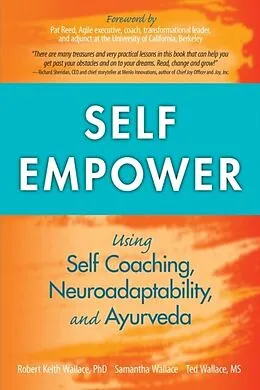 E-Book (epub) Self Empower: Using Self Coaching, Neuroadaptability, and Ayurveda von Robert Wallace, Samantha Wallace, Ted Wallace