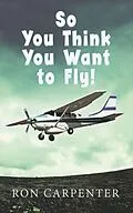 E-Book (epub) So You Think You Want to Fly! von Ron Carpenter