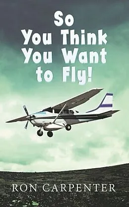 E-Book (epub) So You Think You Want to Fly! von Ron Carpenter