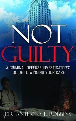 E-Book (epub) Not Guilty: A Criminal Defense Investigator's Guide to Winning Your Case von Anthony Robbins