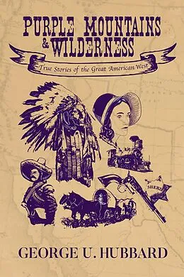 E-Book (epub) Purple Mountains & Wilderness: True Stories of the Great American West von George U. Hubbard