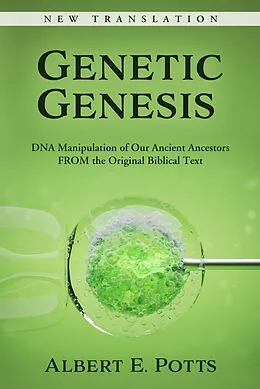 E-Book (epub) Genetic Genesis: DNA Manipulation of Our Ancient Ancestors From the Original Biblical Text von Albert E. Potts